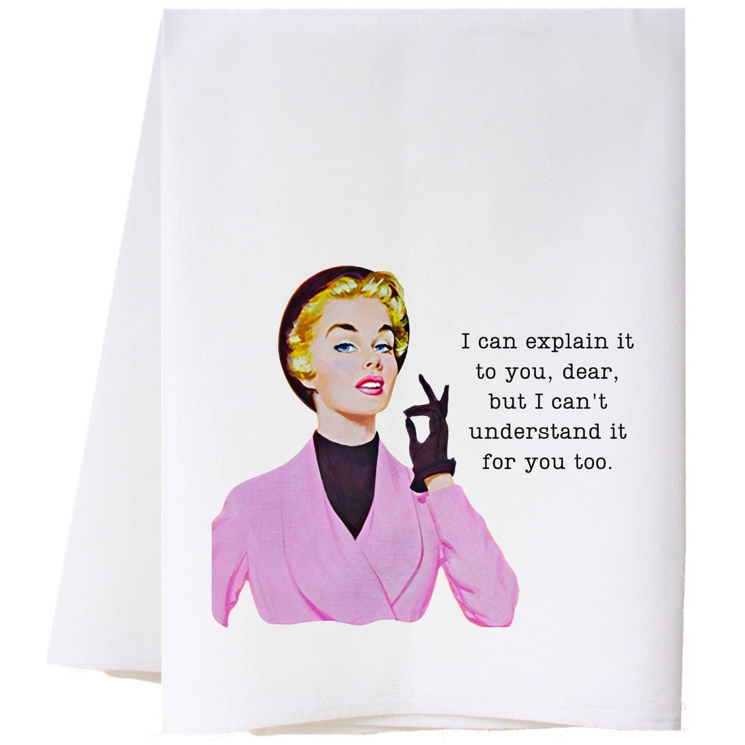 I Can Explain It Flour Sack Tea Towel
