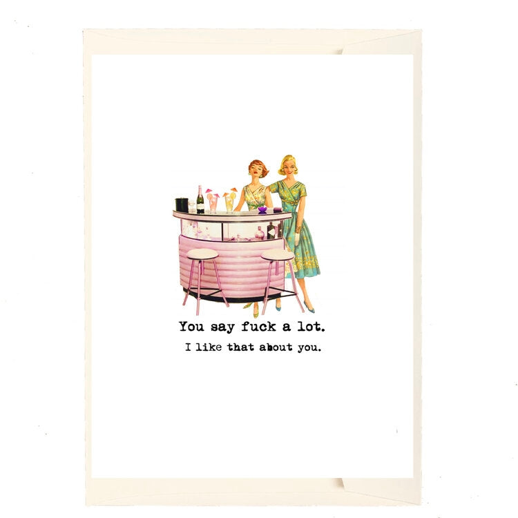 You Say F**K A Lot I Like That About You Greeting Card