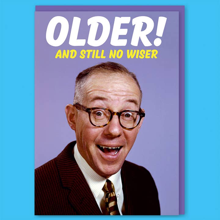 Older And Still No Wiser Birthday Card