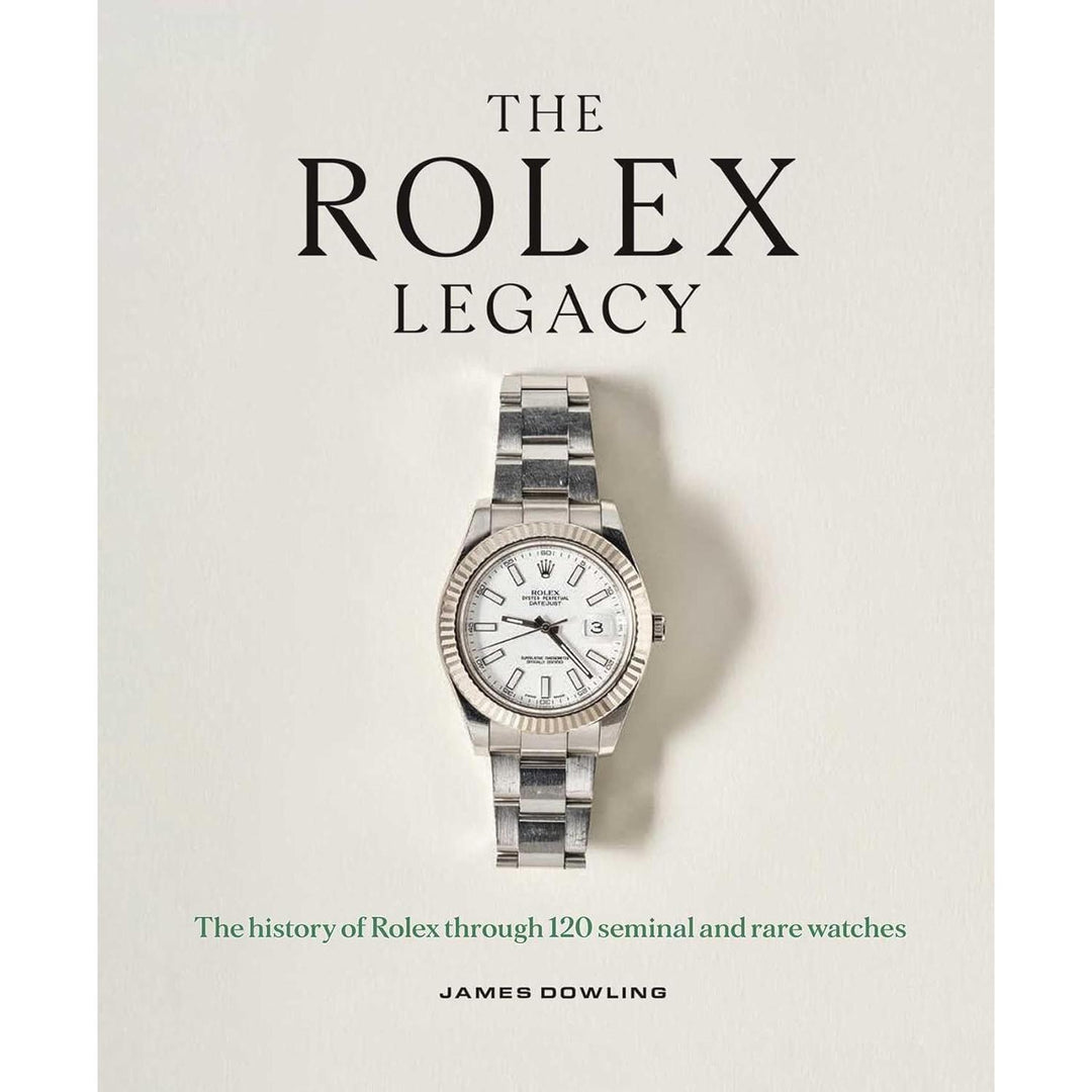 The Rolex Legacy: The History Of Rolex Through 120 Seminal And Rare Watches