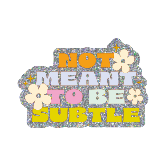 Not Meant To Be Subtle Glitter Sticker