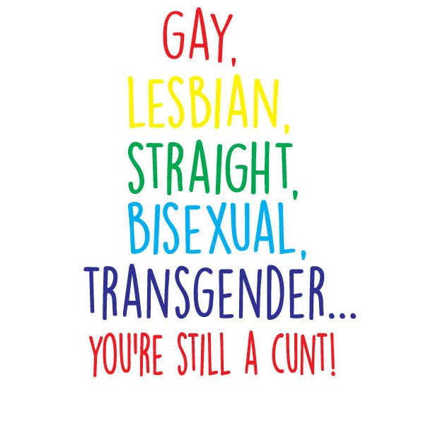 LGBTQ+ You're Still A C*nt Greeting Card