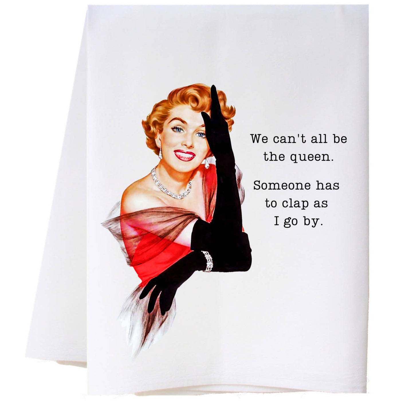 We Can't All Be The Queen Flour Sack Tea Towel