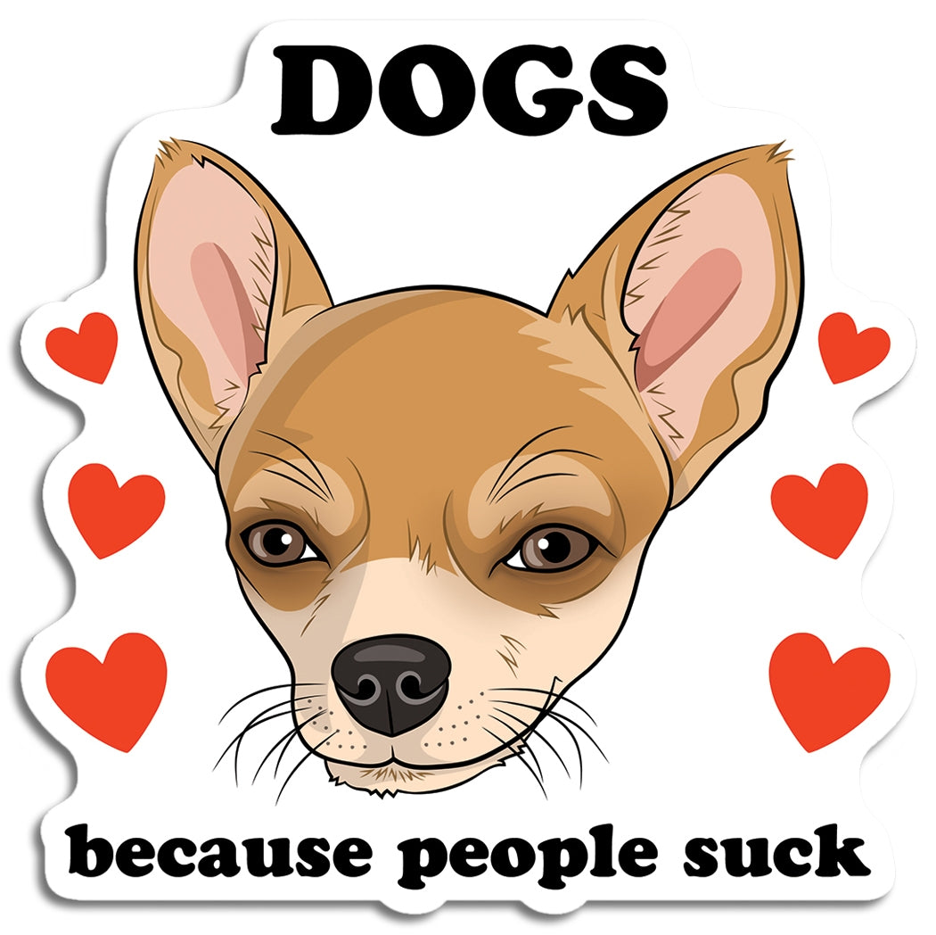 Die Cut Sticker: Chihuahua Dogs Because People Suck