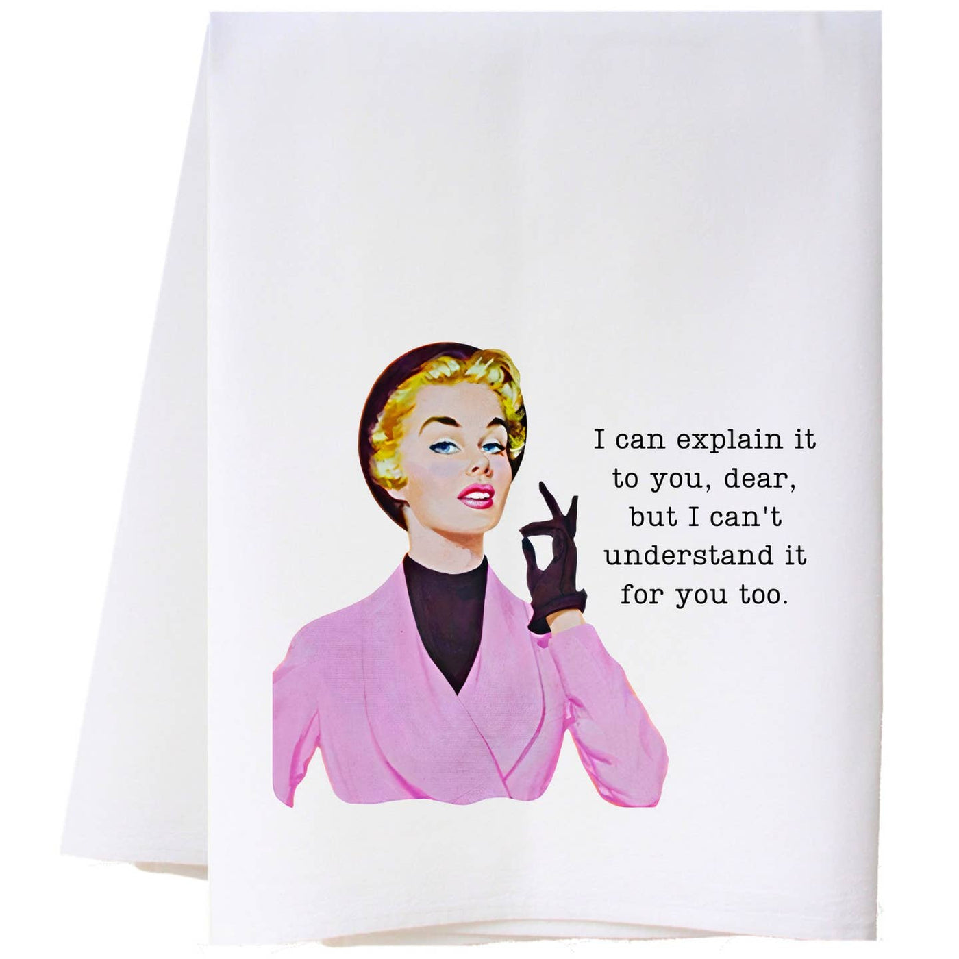 I Can Explain It Flour Sack Tea Towel