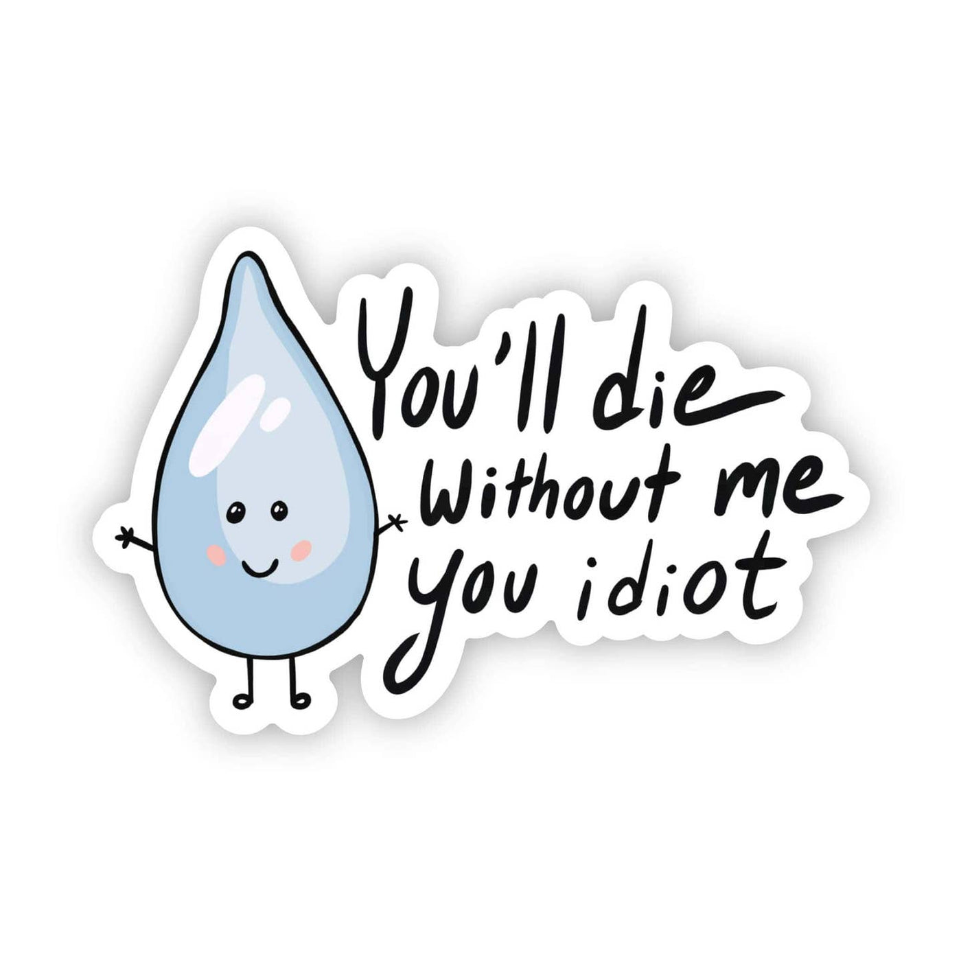 You Will Die Without Me You Idiot Sticker