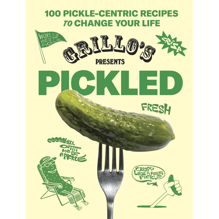 Grillo's Presents Pickled: 100 Pickle-centric Recipes To Change Your Life