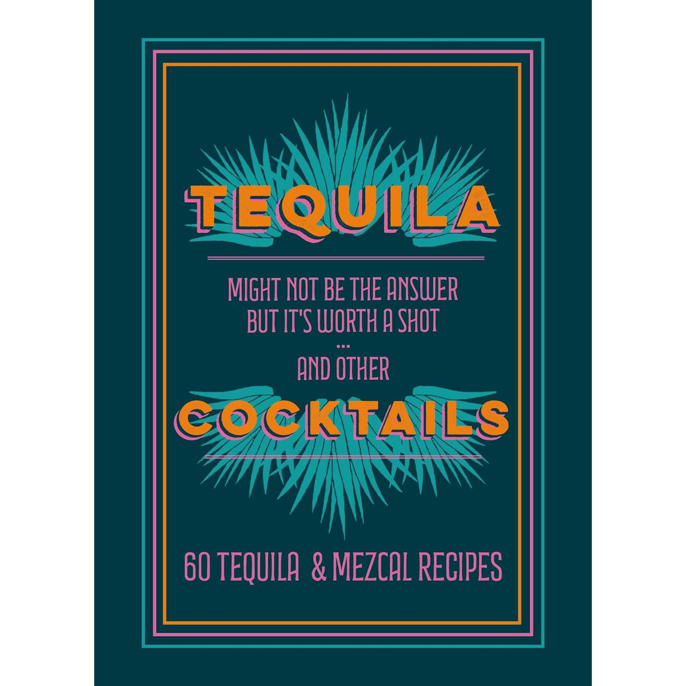 Tequila Cocktails: 60 Tequila & Mezcal Recipes