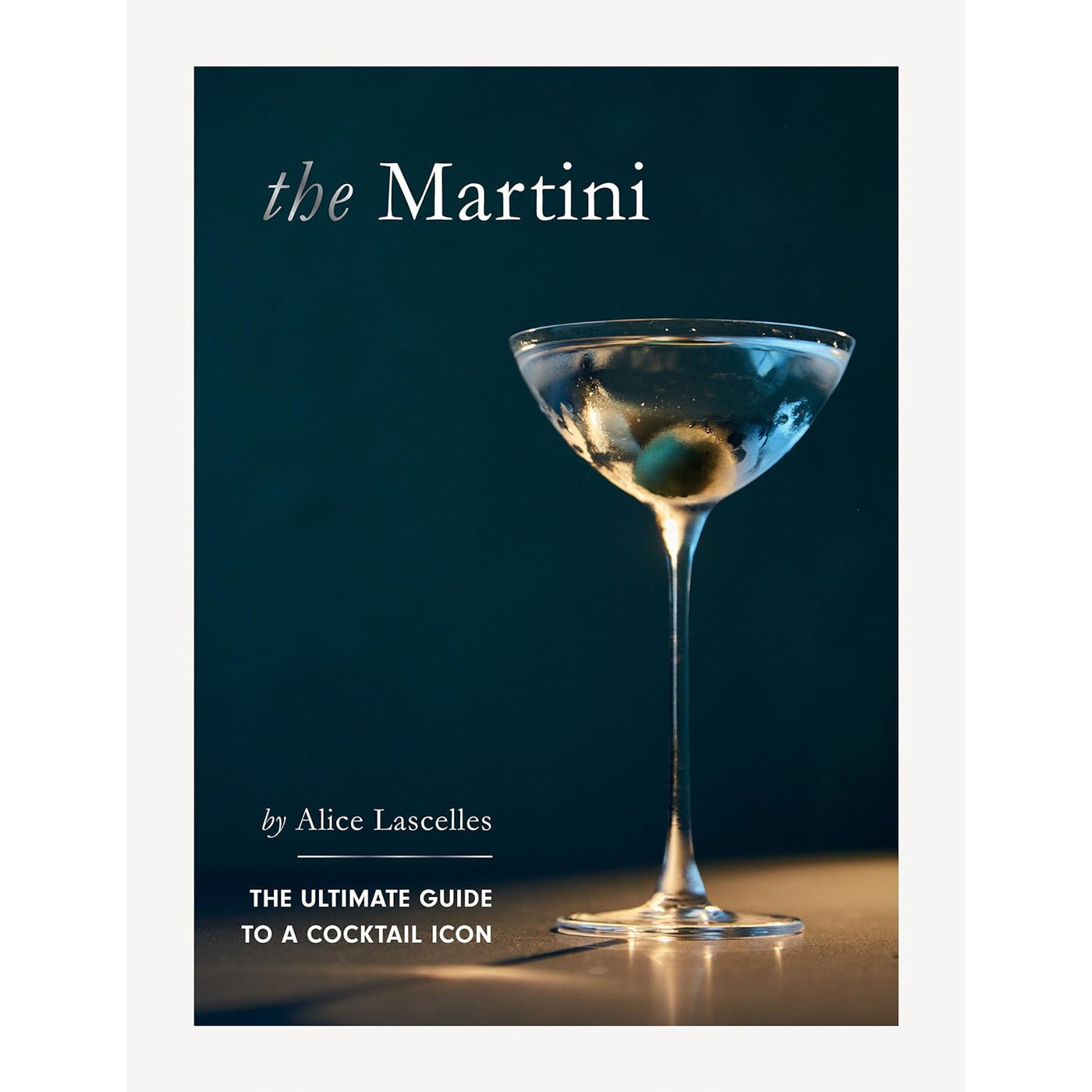 The Martini: The Ultimate Guide To A Cocktail Icon