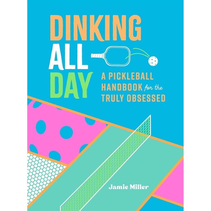 Dinking All Day: A Pickleball Handbook For The Truly Obsessed - Just Fabulous Palm Springs