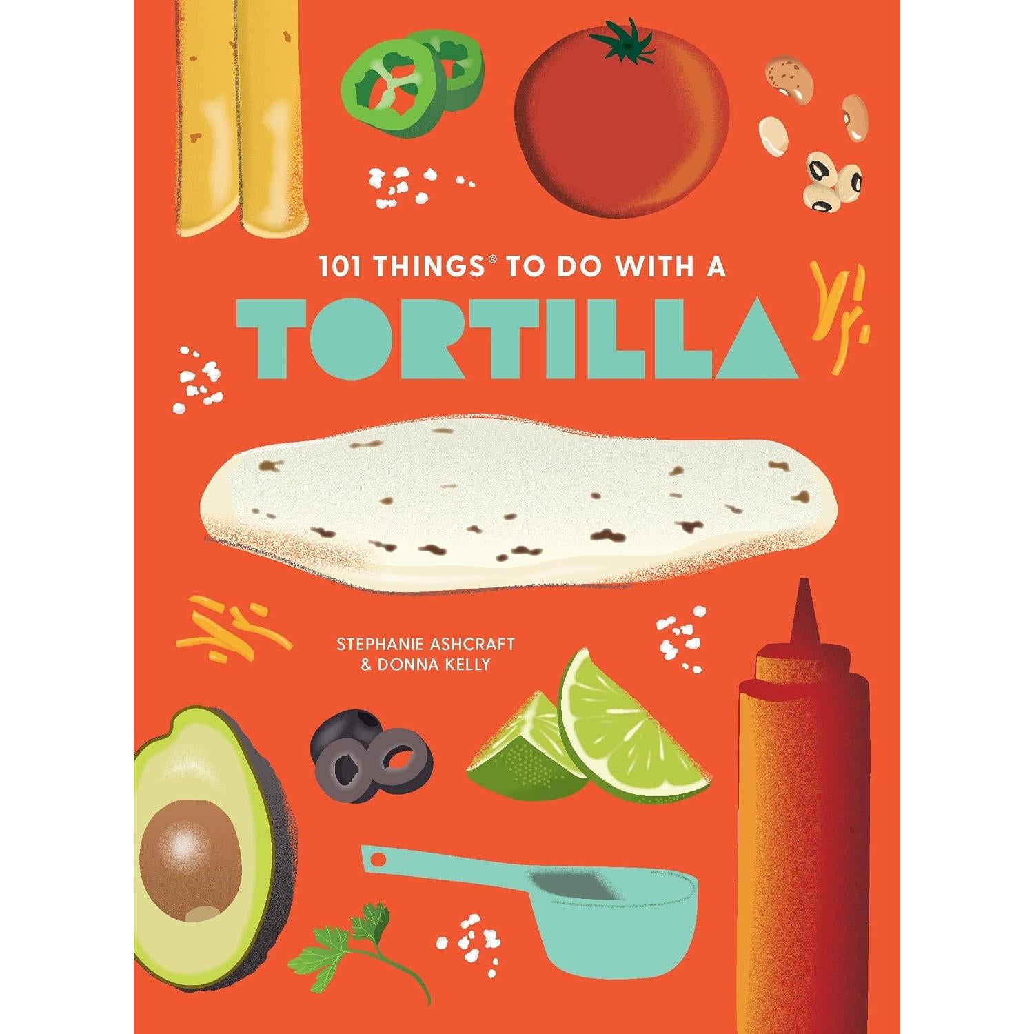 101 Things To Do With A Tortilla