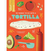 101 Things To Do With A Tortilla
