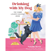 Drinking With My Dog: The Canine Lover's Cocktail Book