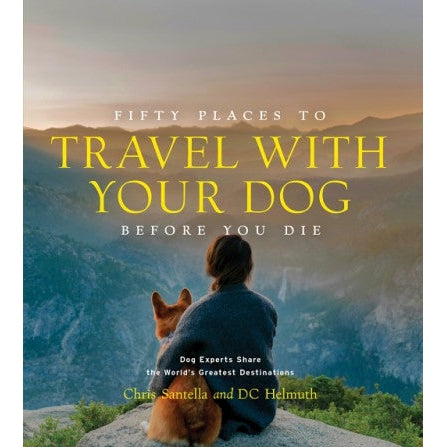 Fifty Places To Travel With Your Dog Before You Die