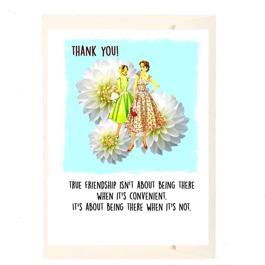 True Friendship Isn't About Being There When Convenient Greeting Card
