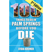 100 Things to Do in Palm Springs Before You Die (3rd Edition)