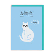 At Least The Cat Loves You Greeting Card