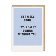 Boring Without You Get Well Soon Card