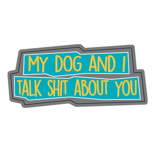 Sticker: My Dog And I Talk Shit About You