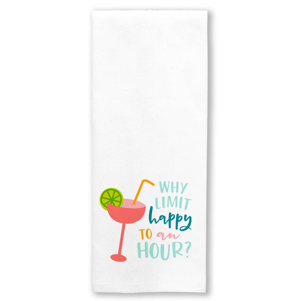 Why Limit Happy Hour To One Hour Tea Towel