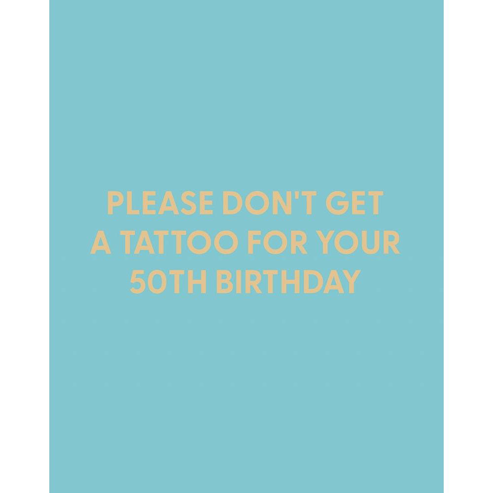 Please Don't Get A Tattoo For Your 50th Birthday Card