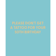 Please Don't Get A Tattoo For Your 50th Birthday Card