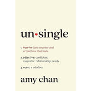 Un-single: How to Date Smarter and Create Love That Lasts