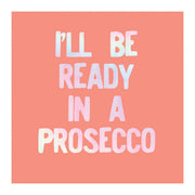 I'll Be Ready In A Prosecco Cocktail Napkins - Just Fabulous Palm Springs
