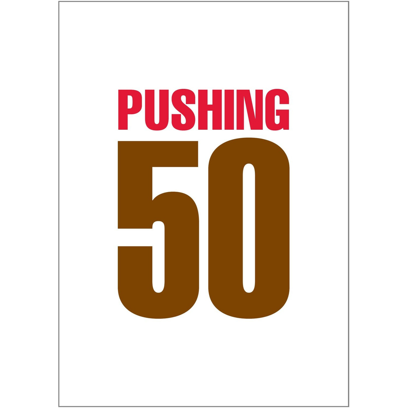 Pushing 50 Birthday Card