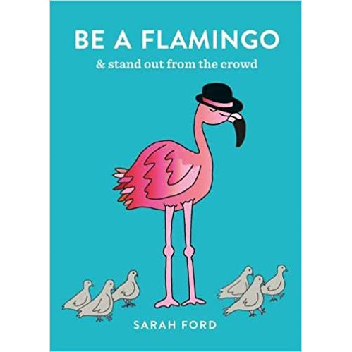 Be A Flamingo: & Stand Out From the Crowd