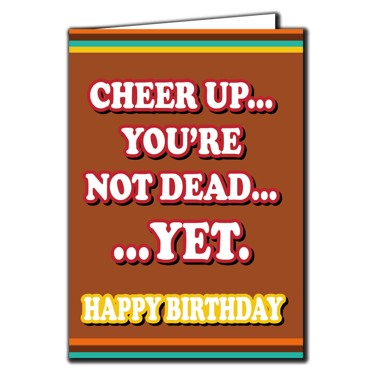 Cheer Up You're Not Dead Yet Birthday Card