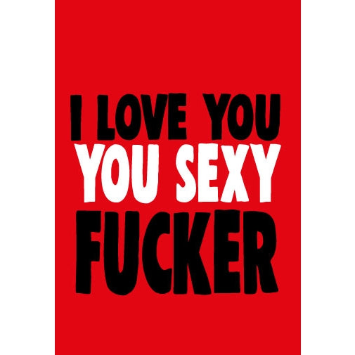 I Love You You Sexy Fucker Greeting Card