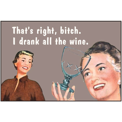 That's Right Bitch I Drank All The Wine magnet