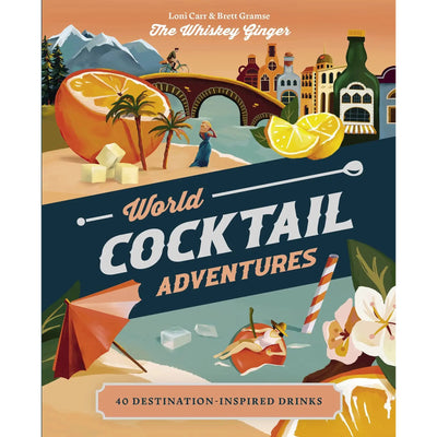 World Cocktail Adventures: 40 Destination-Inspired Drinks