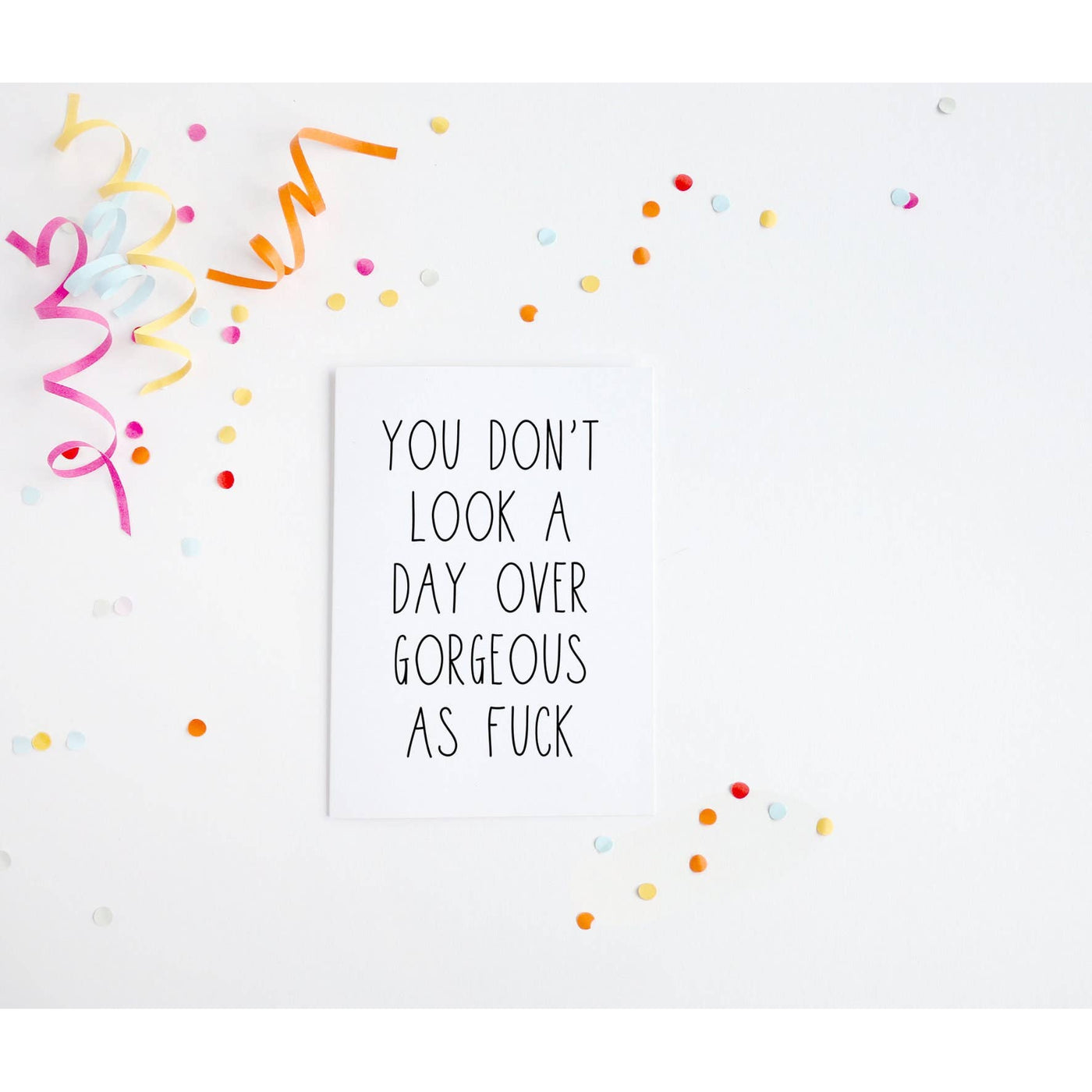 You Don't Look A Day Over Gorgeous AF Birthday Card