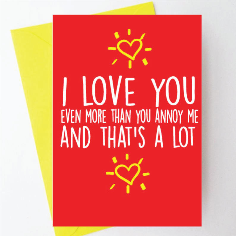 I Love You More Than You Annoy Me Greeting Card