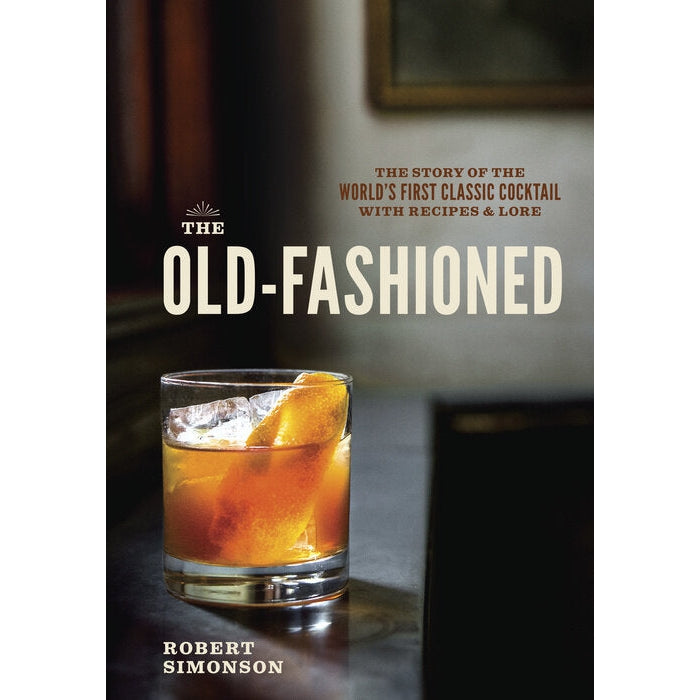 The Old Fashioned - The Story of the World's First Classic Cocktail