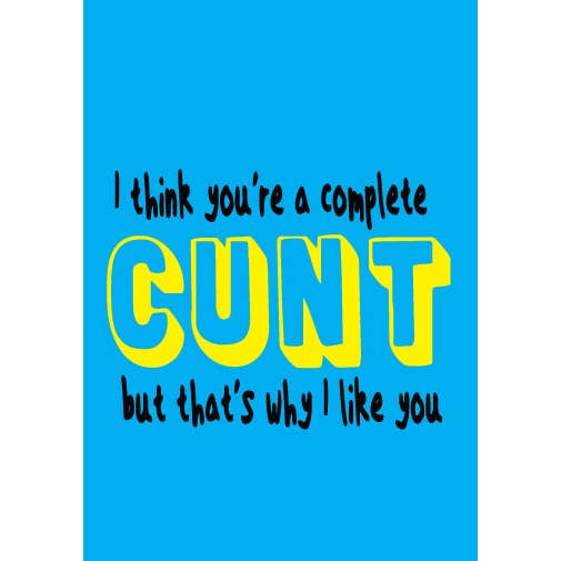 I Think You're A Complete C*nt But That's Why I Like You Greeting Card