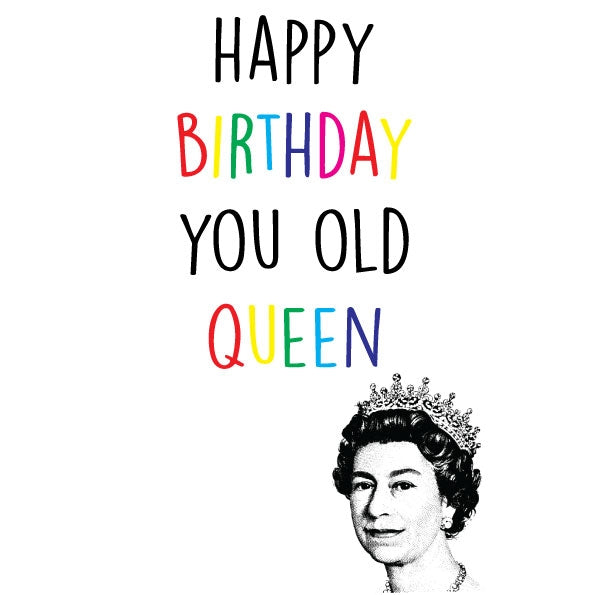 Happy Birthday You Old Queen Birthday Card