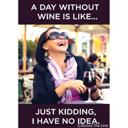 A Day Without Wine Is Like... Just Kidding I Have No Idea Magnet - Just Fabulous Palm Springs