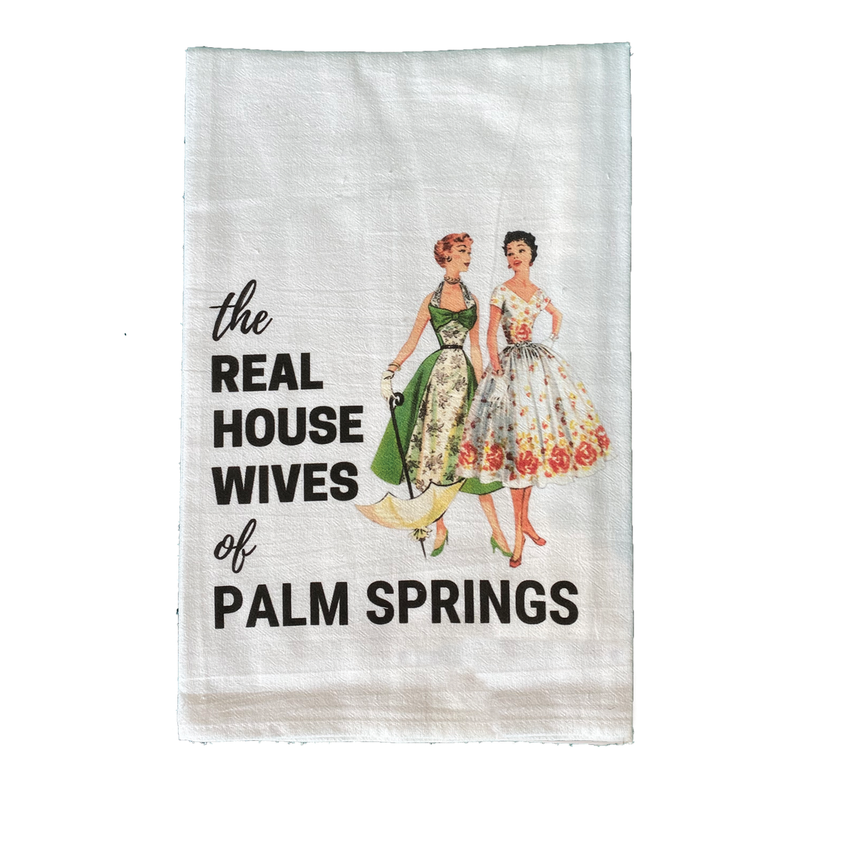 The Real Housewives Of Palm Springs Kitchen Towel - Girlfriends - Just Fabulous Palm Springs
