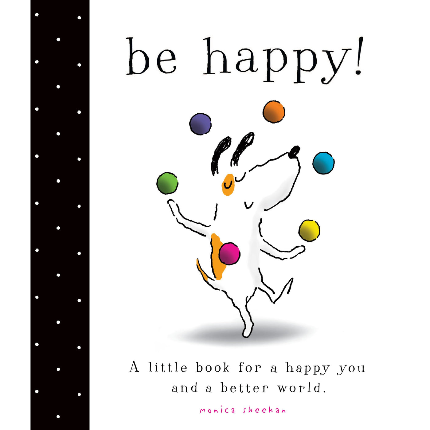 Be Happy!: A Little Book For A Happy You And A Better World