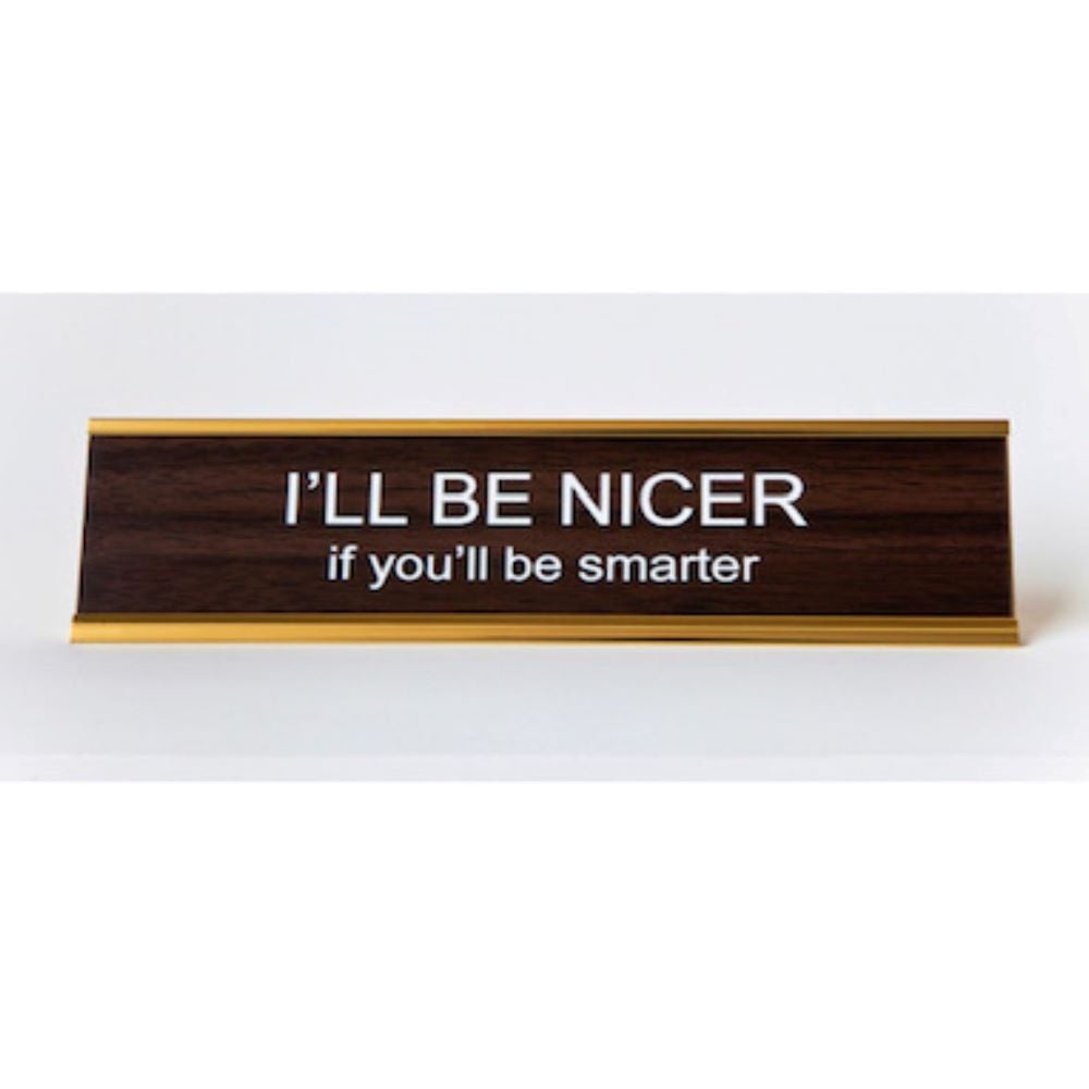 I'll Be Nicer If You'll Be Smarter Nameplate